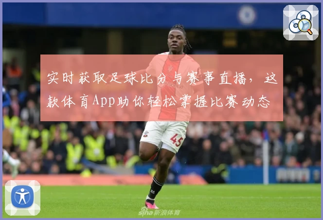 实时获取足球比分与赛事直播，这款体育App助你轻松掌握比赛动态