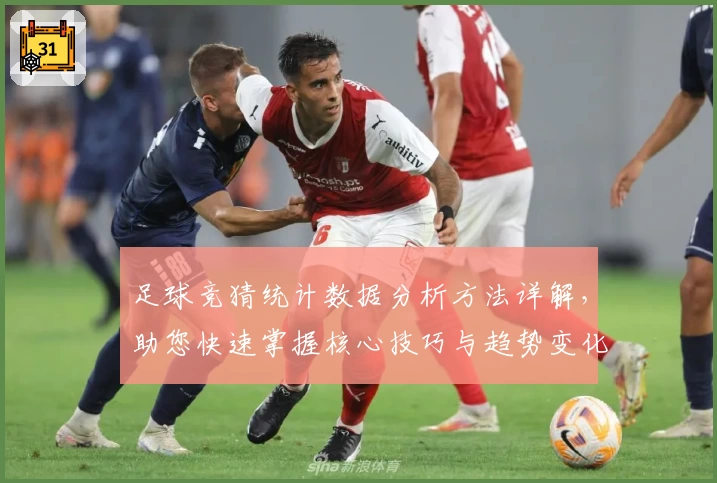 足球竞猜统计数据分析方法详解，助您快速掌握核心技巧与趋势变化