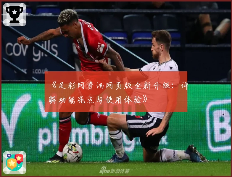 《足彩网资讯网页版全新升级：详解功能亮点与使用体验》