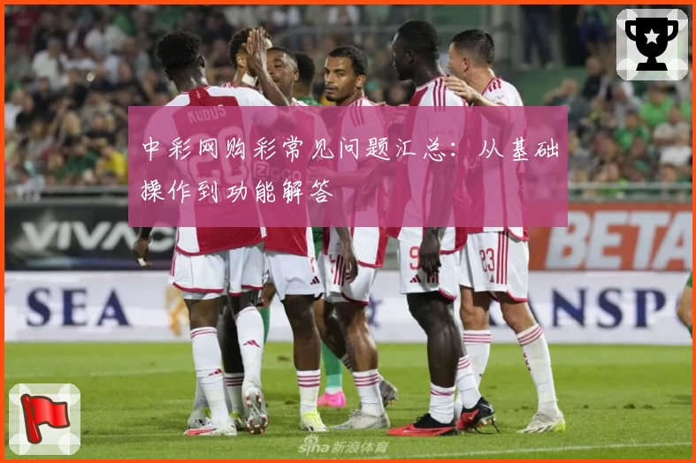 中彩网购彩常见问题汇总：从基础操作到功能解答