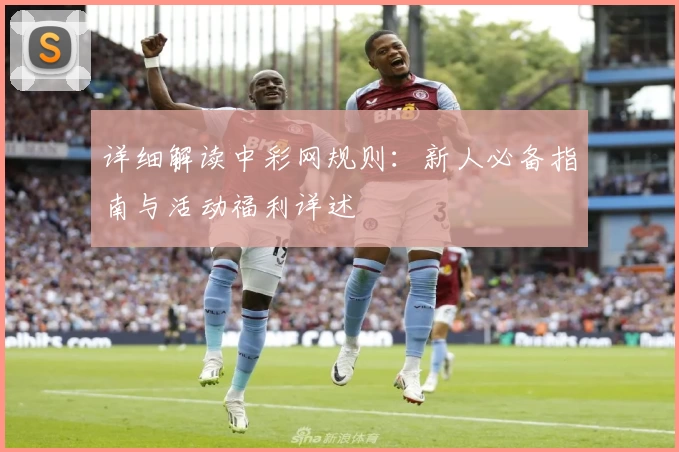 详细解读中彩网规则：新人必备指南与活动福利详述