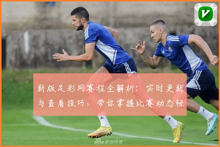 新版足彩网赛程全解析：实时更新与查看技巧，带你掌握比赛动态轻松无忧