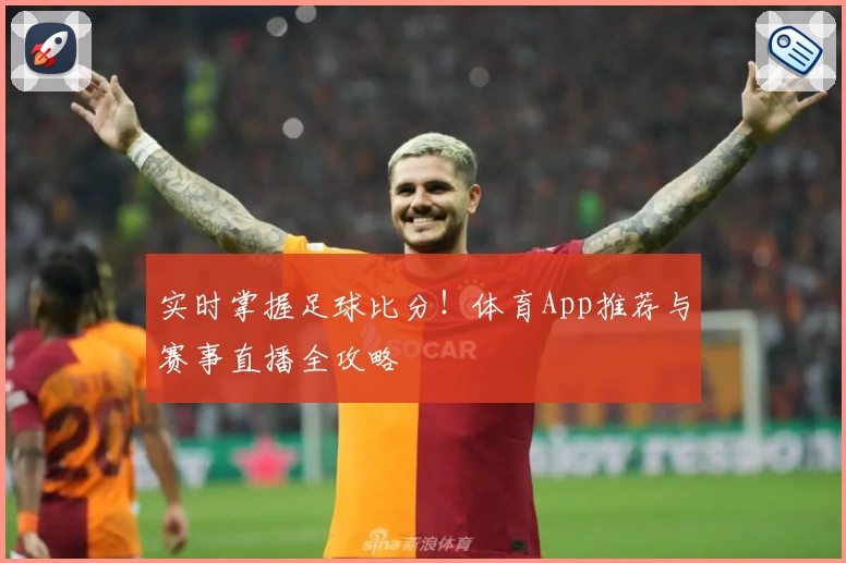 实时掌握足球比分!体育App推荐与赛事直播全攻略