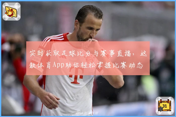 实时获取足球比分与赛事直播，这款体育App助你轻松掌握比赛动态